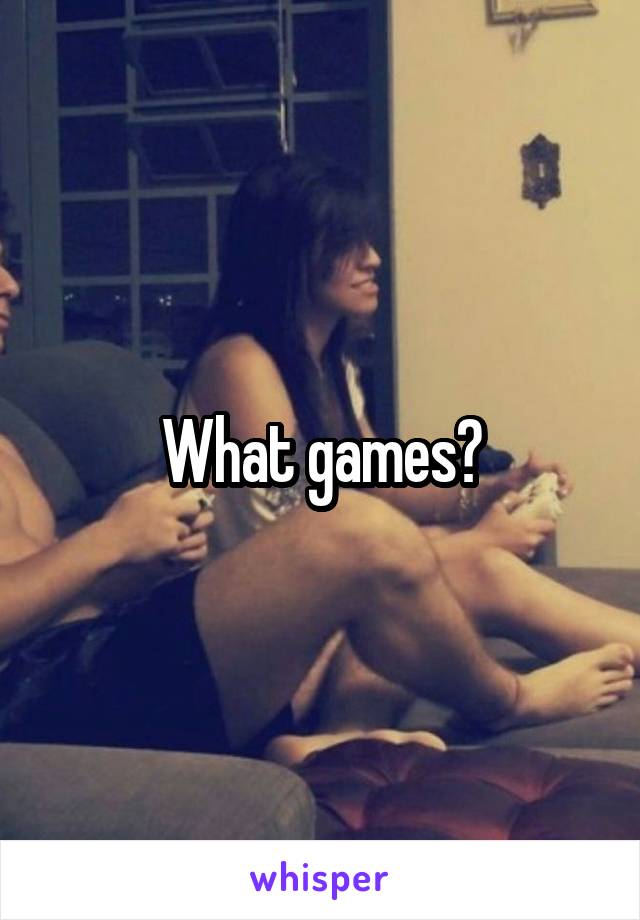 What games?