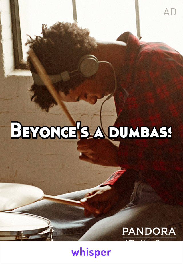 Beyonce's a dumbass