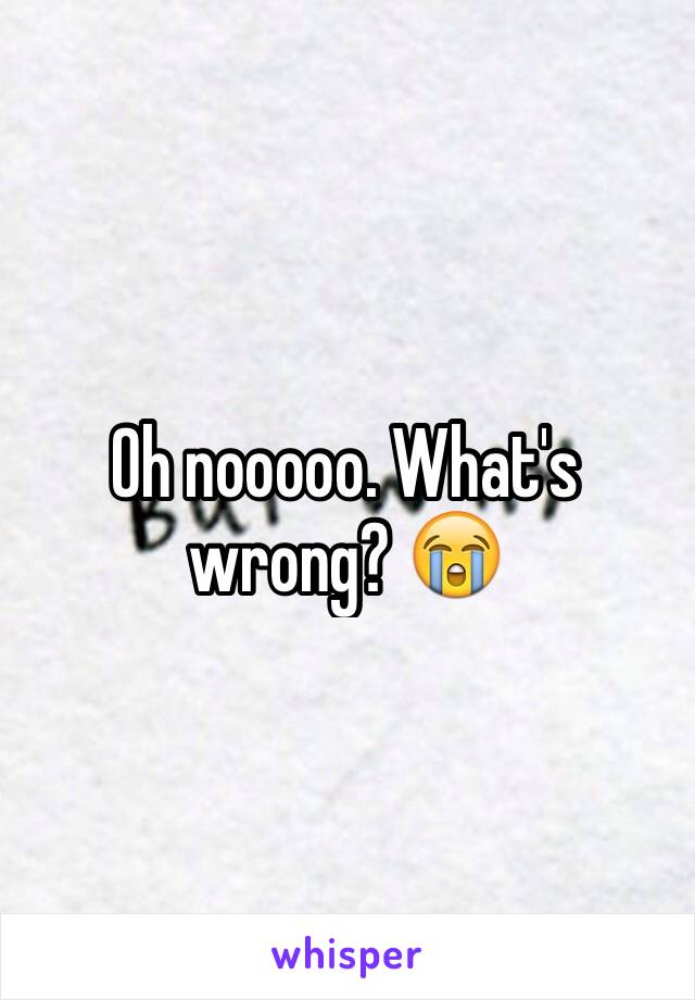 Oh nooooo. What's wrong? 😭
