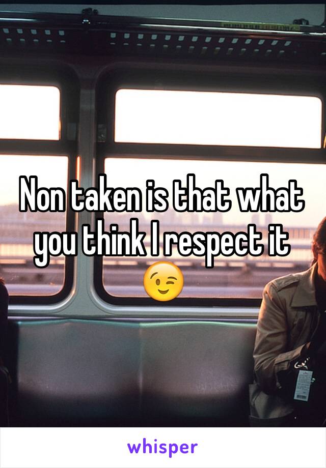 Non taken is that what you think I respect it 😉