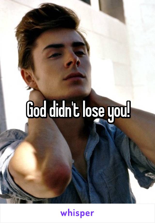 God didn't lose you!