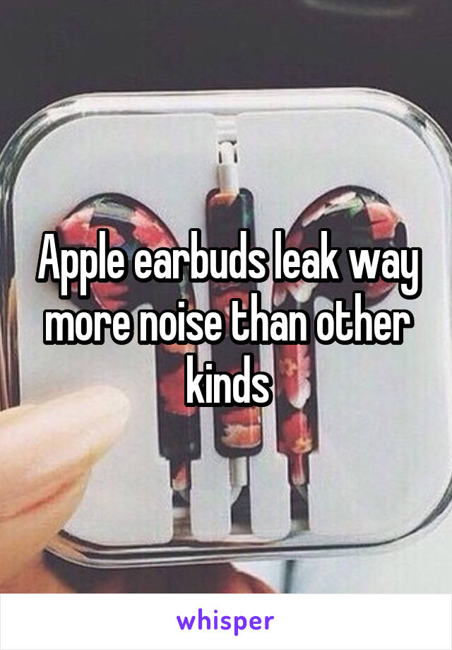 Apple earbuds leak way more noise than other kinds