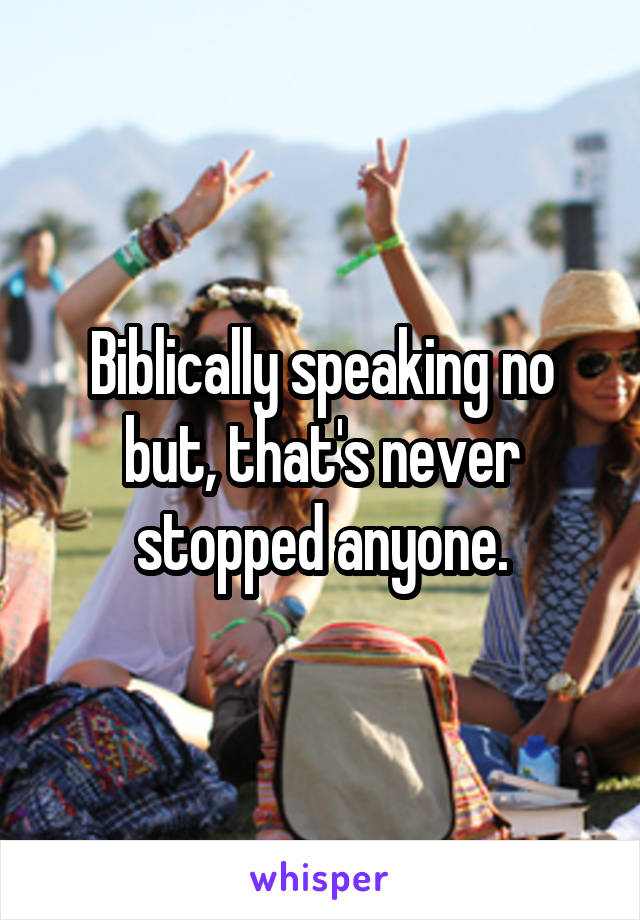 Biblically speaking no but, that's never stopped anyone.