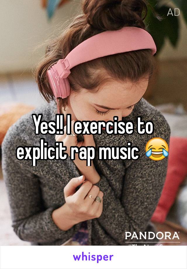 Yes!! I exercise to explicit rap music 😂