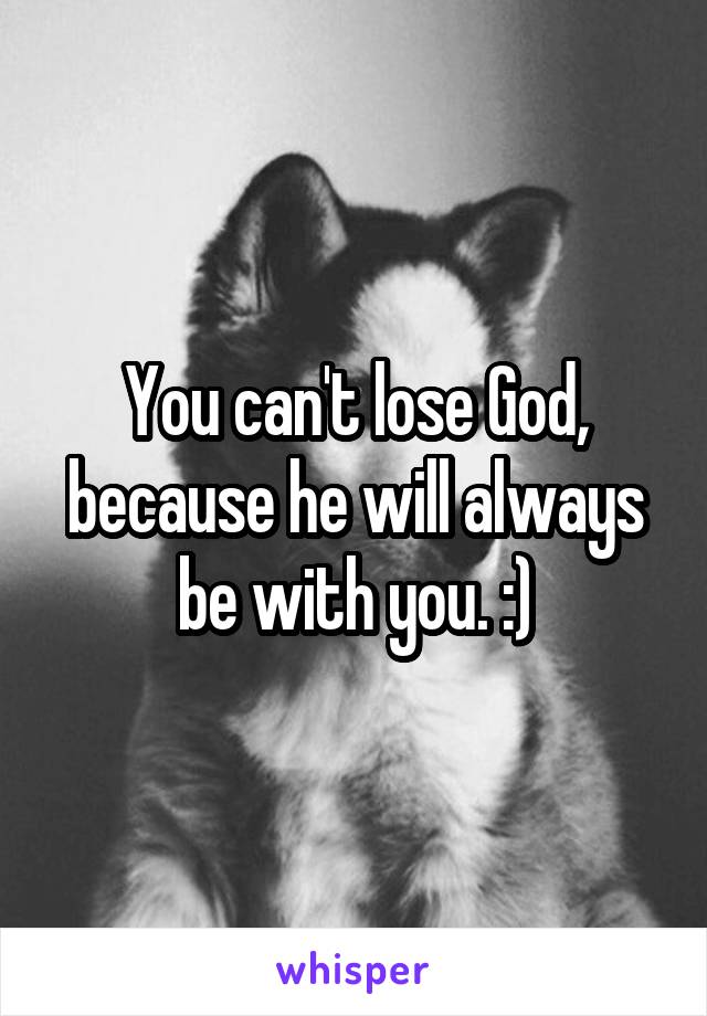 You can't lose God, because he will always be with you. :)