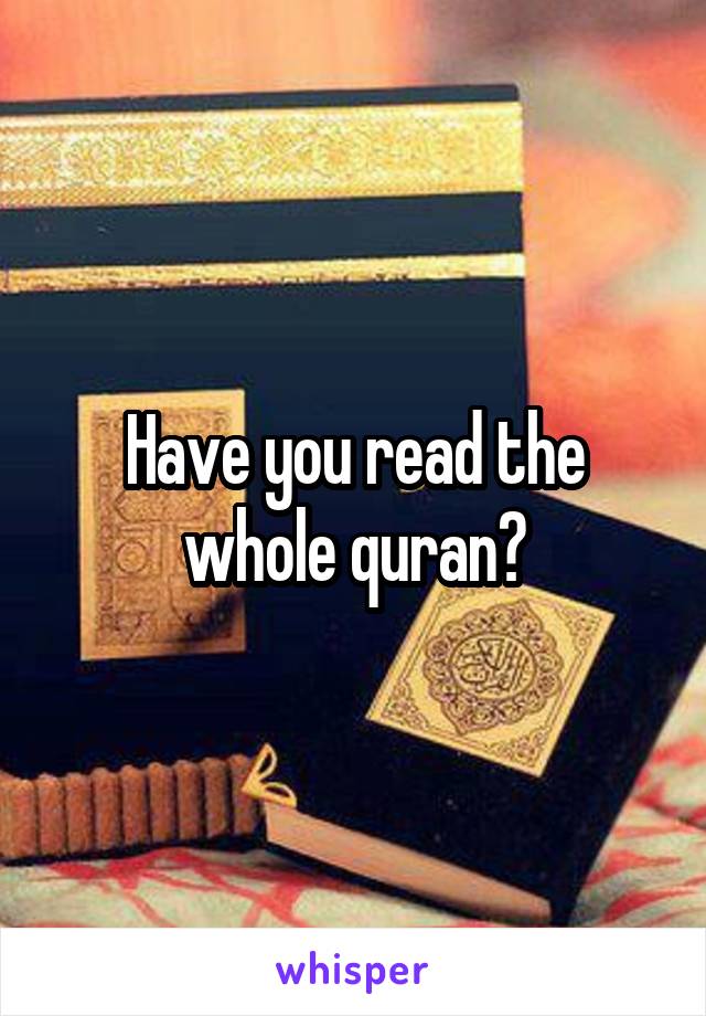 Have you read the whole quran?