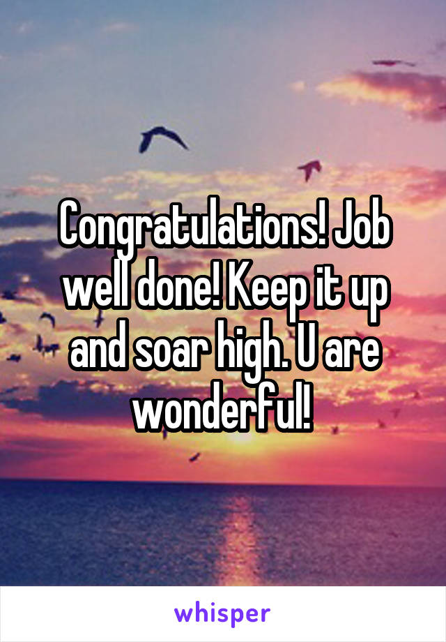 Congratulations! Job well done! Keep it up and soar high. U are wonderful! 