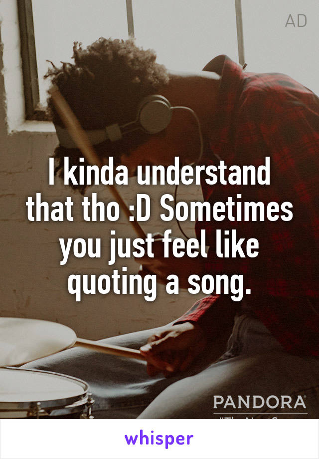 I kinda understand that tho :D Sometimes you just feel like quoting a song.