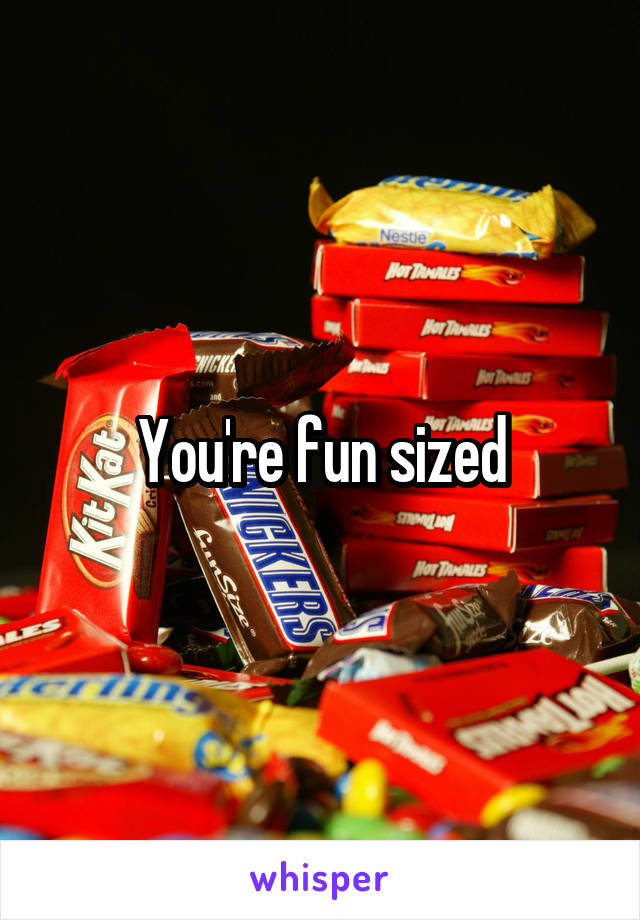 You're fun sized