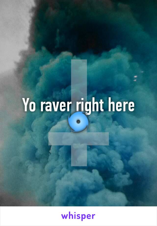 Yo raver right here 🌀