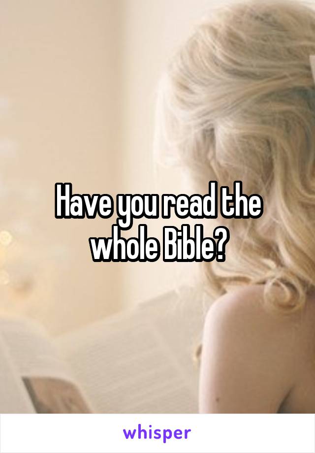 Have you read the whole Bible?