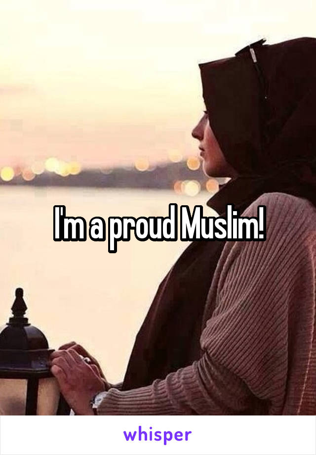 I'm a proud Muslim!