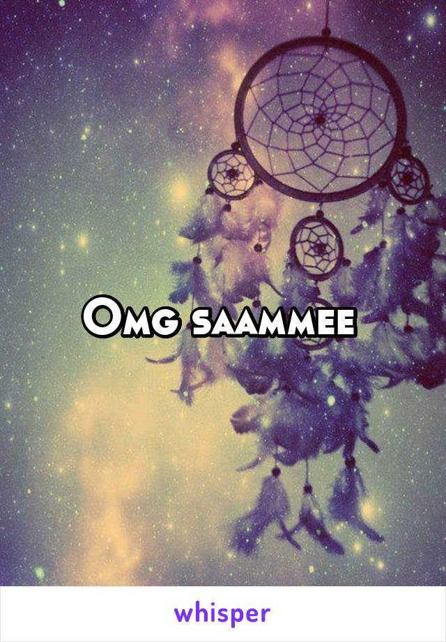 Omg saammee 