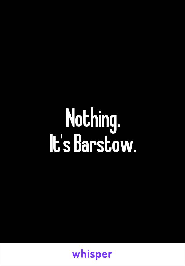 Nothing.
It's Barstow.