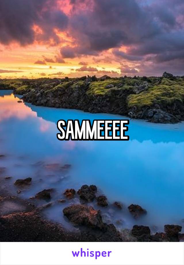 SAMMEEEE