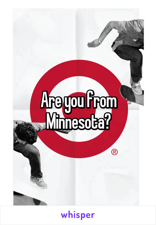 Are you from Minnesota?