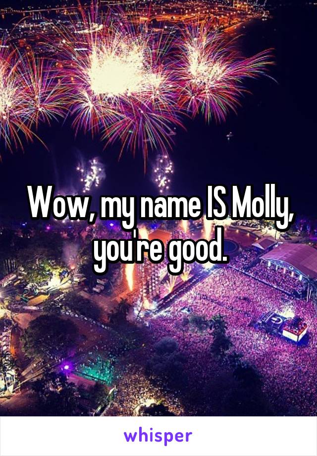 Wow, my name IS Molly, you're good.