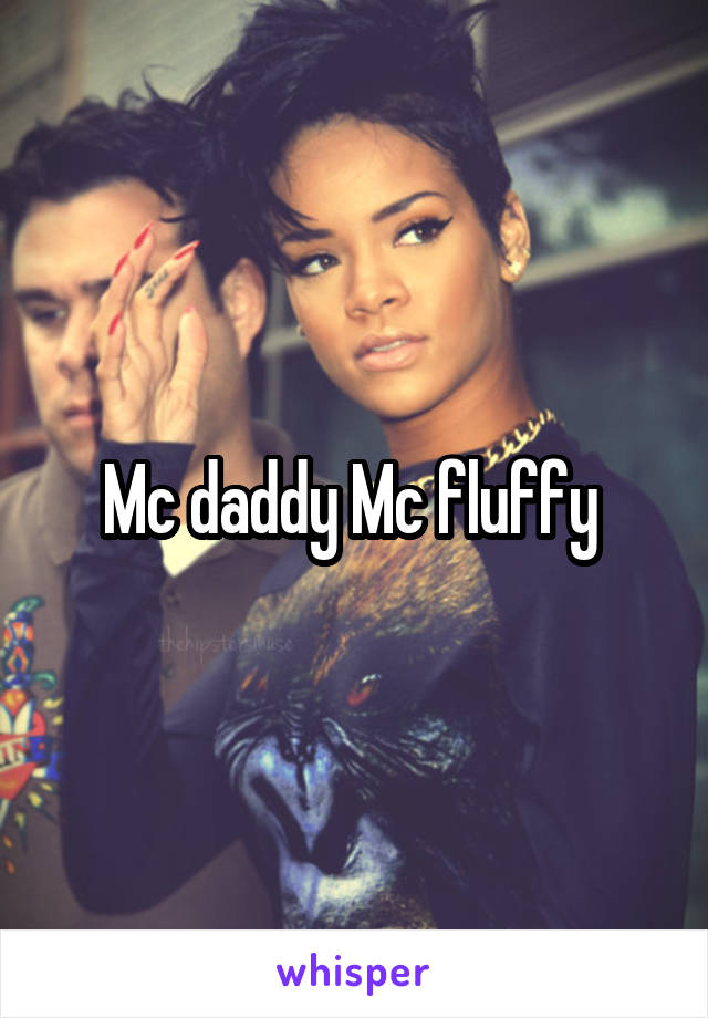 Mc daddy Mc fluffy 