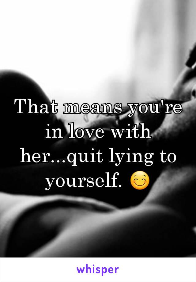 That means you're in love with her...quit lying to yourself. 😊