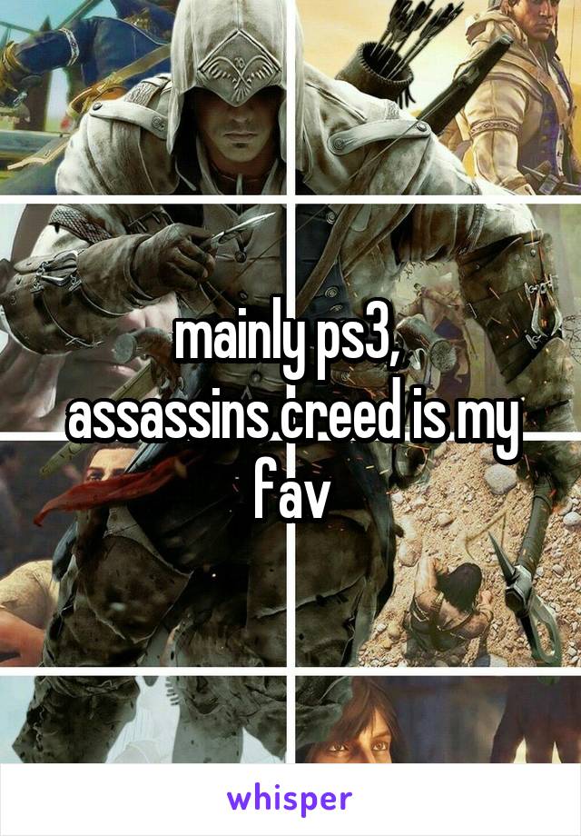 mainly ps3, 
assassins creed is my fav