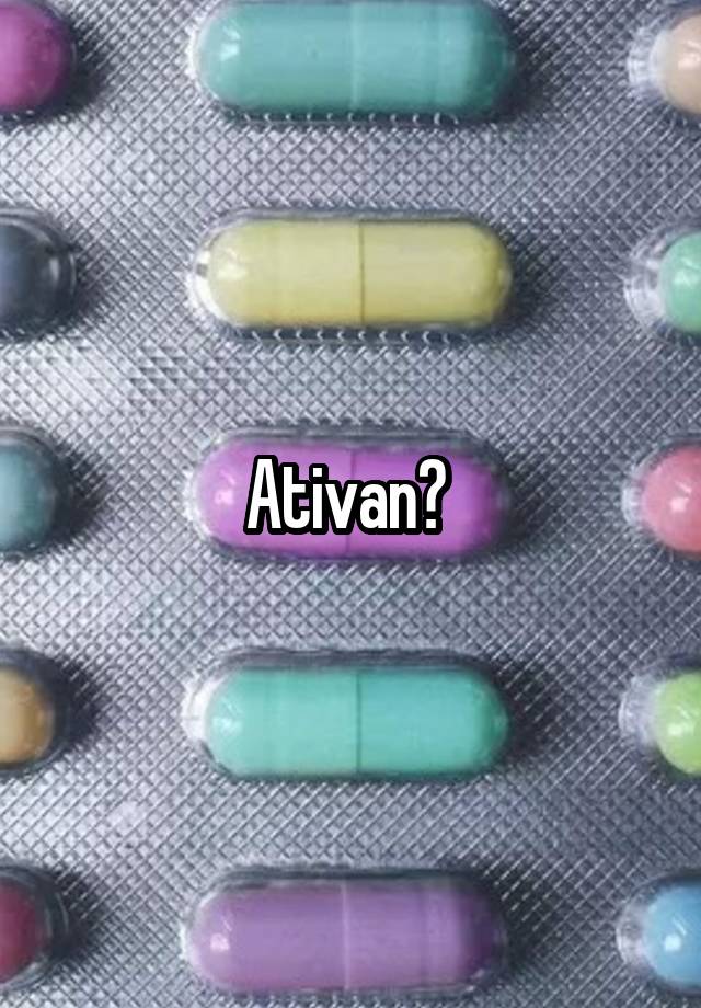 Ativan? 