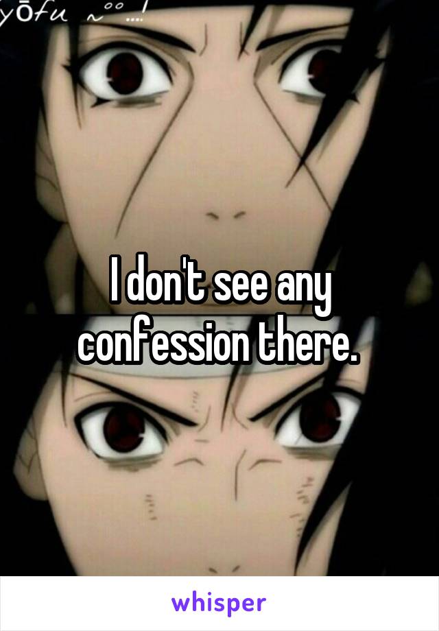 I don't see any confession there. 