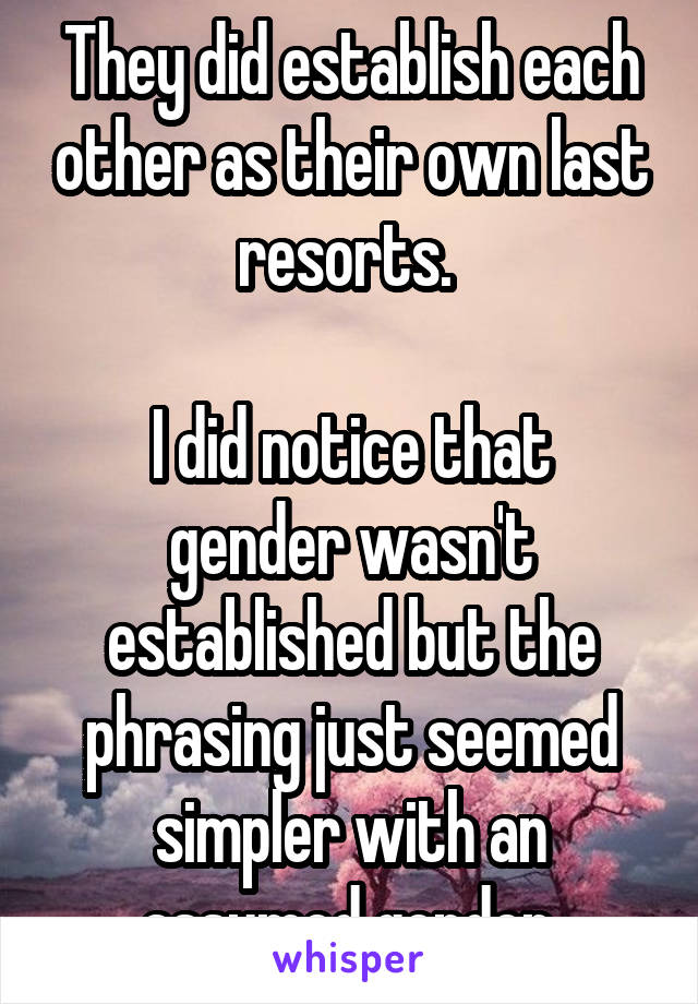 They did establish each other as their own last resorts. 

I did notice that gender wasn't established but the phrasing just seemed simpler with an assumed gender.