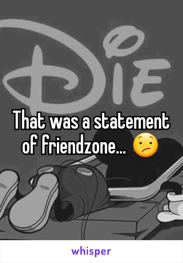 That was a statement of friendzone... 😕