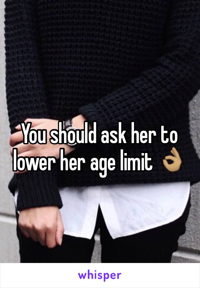 You should ask her to lower her age limit 👌🏽