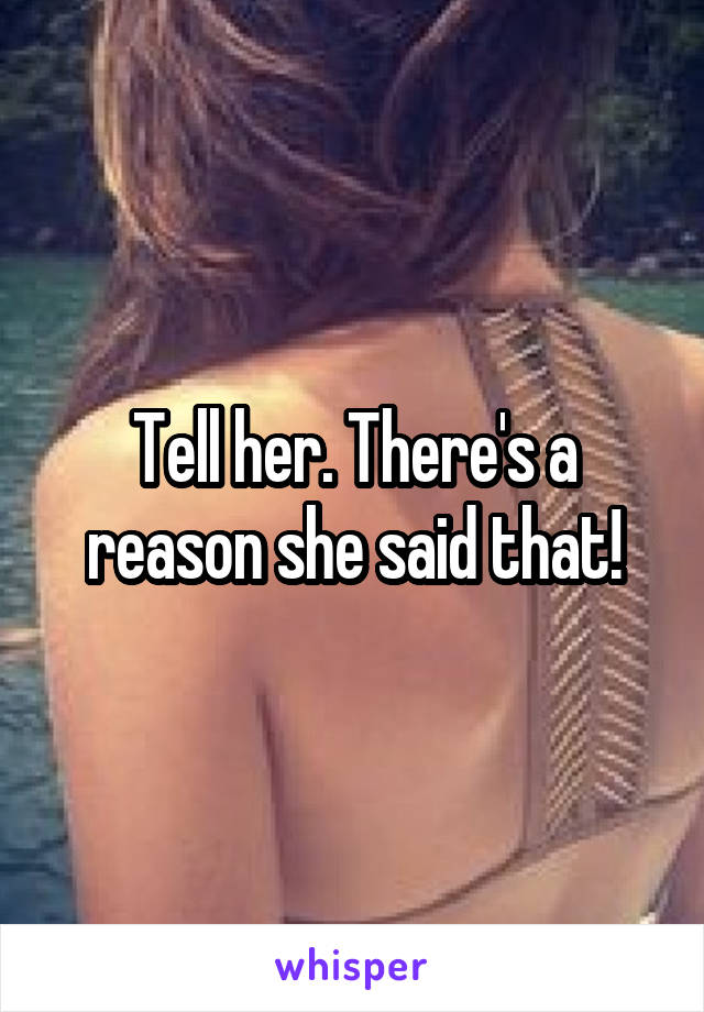 Tell her. There's a reason she said that!