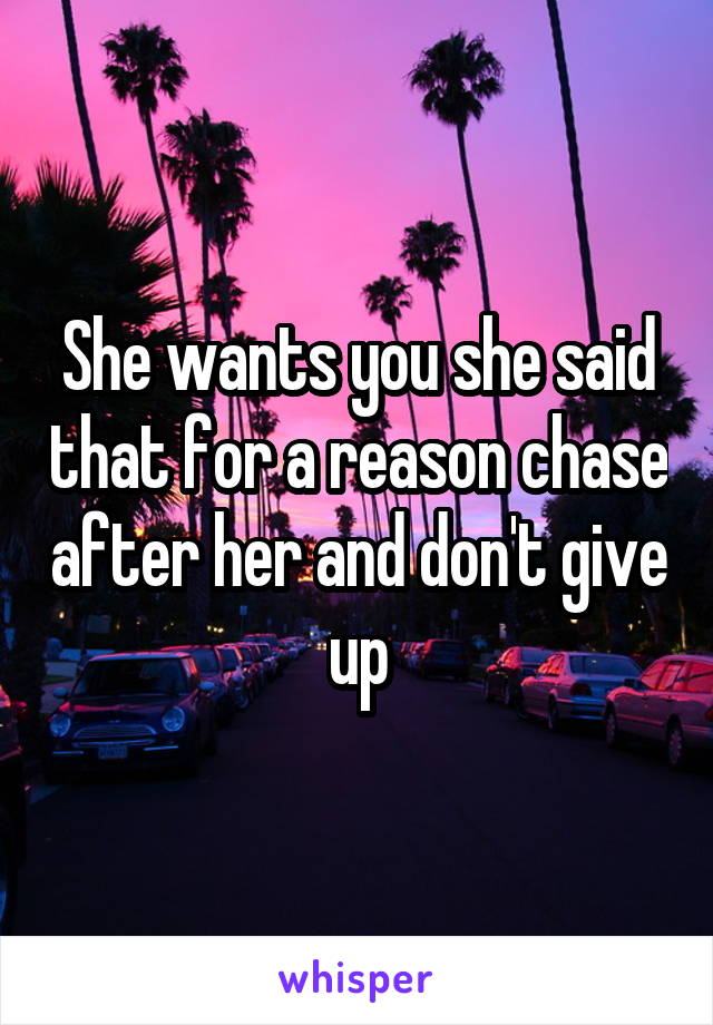 She wants you she said that for a reason chase after her and don't give up