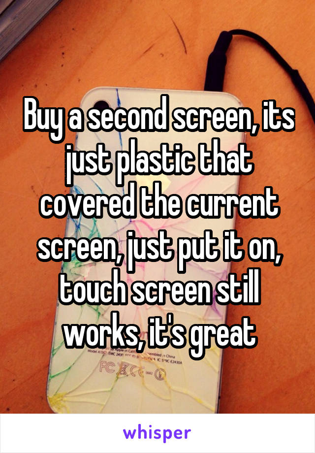 Buy a second screen, its just plastic that covered the current screen, just put it on, touch screen still works, it's great