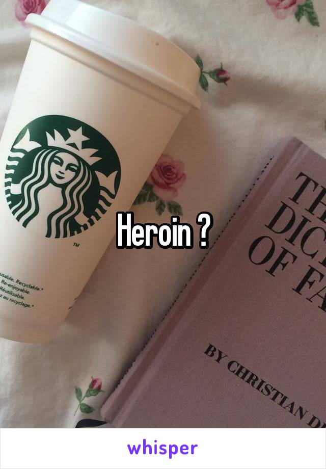 Heroin ?