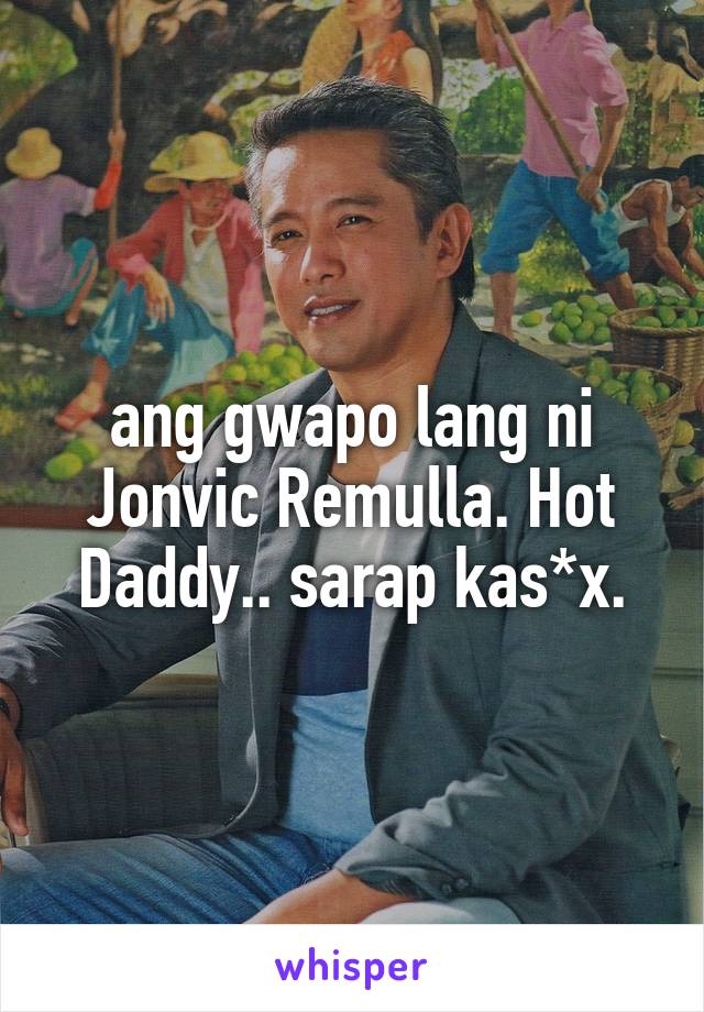 ang gwapo lang ni Jonvic Remulla. Hot Daddy.. sarap kas*x.