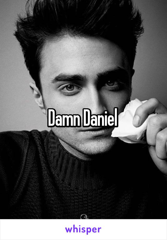 Damn Daniel 