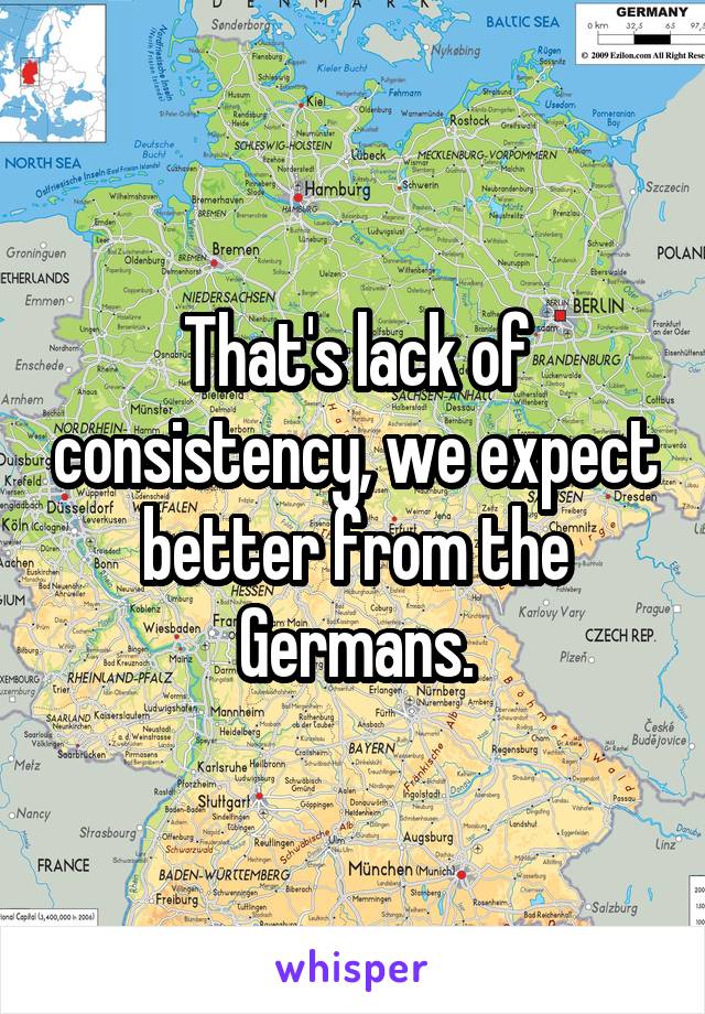 That's lack of consistency, we expect better from the Germans.