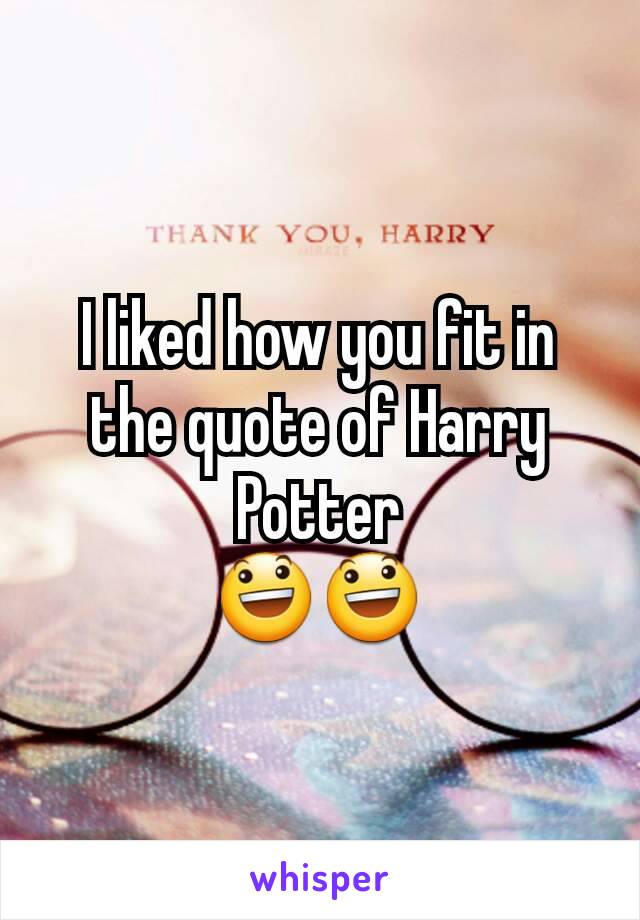 I liked how you fit in the quote of Harry Potter
😃😃