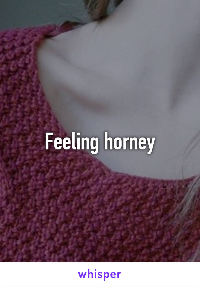 Feeling horney