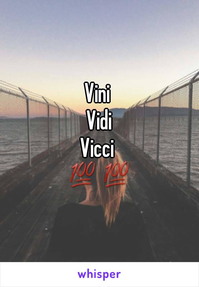 Vini 
Vidi
Vicci 
💯💯