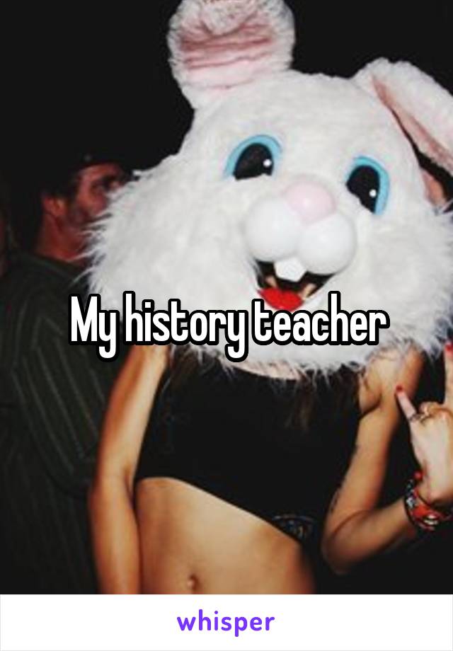 My history teacher