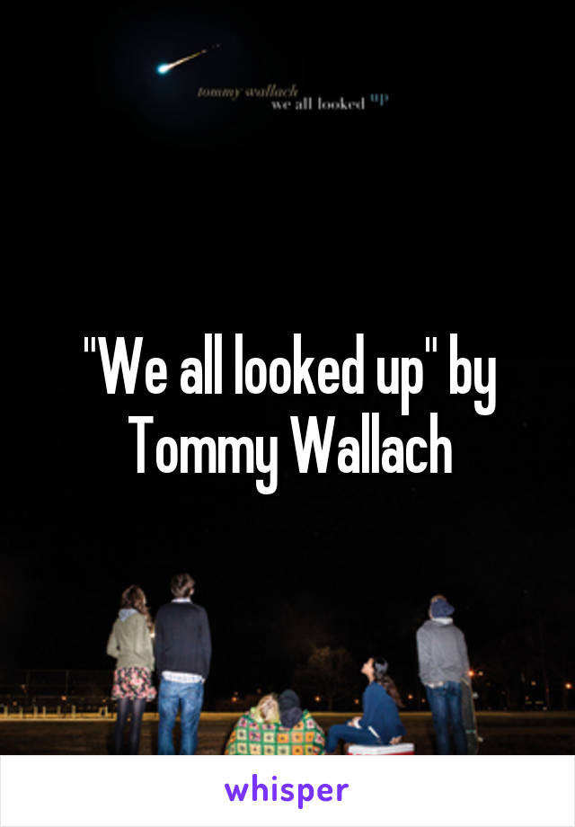 "We all looked up" by Tommy Wallach