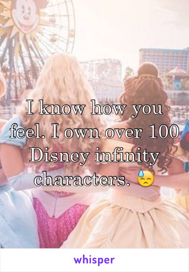 I know how you feel. I own over 100 Disney infinity characters. 😓