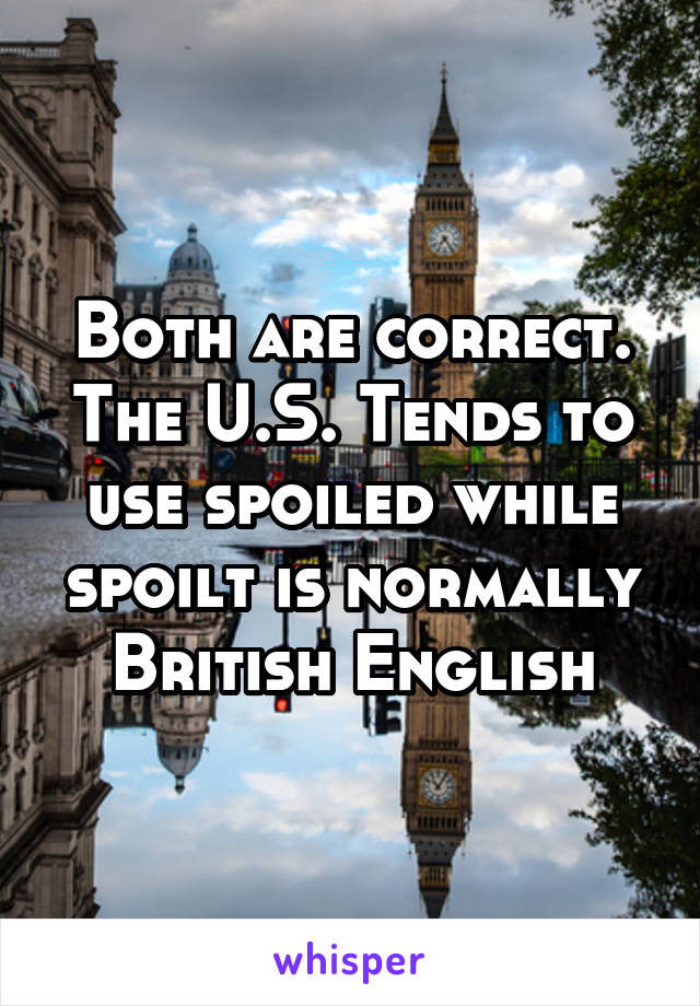 Both are correct. The U.S. Tends to use spoiled while spoilt is normally British English