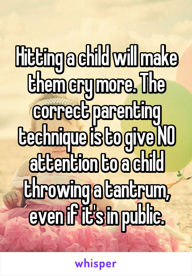 Hitting a child will make them cry more. The correct parenting technique is to give NO attention to a child throwing a tantrum, even if it's in public.