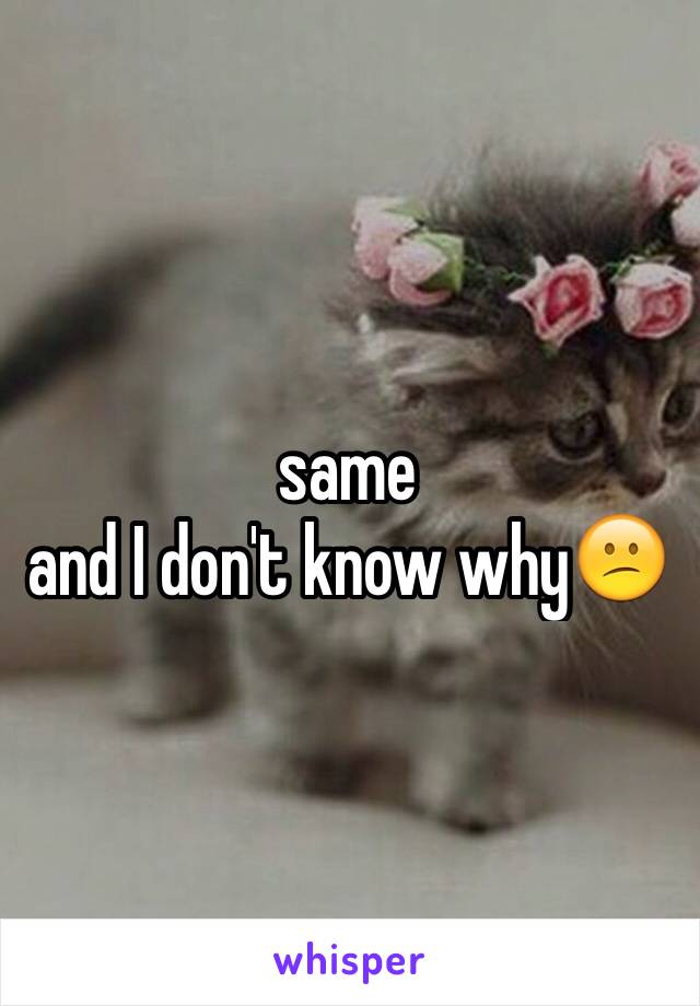 same
and I don't know why😕