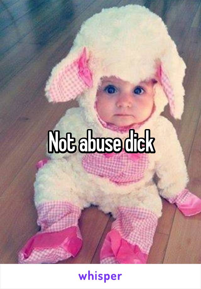 Not abuse dick