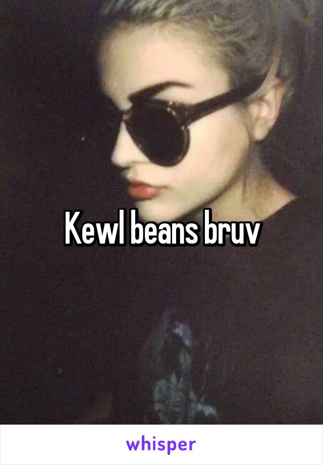 Kewl beans bruv