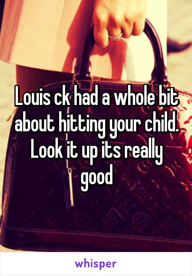 Louis ck had a whole bit about hitting your child. Look it up its really good