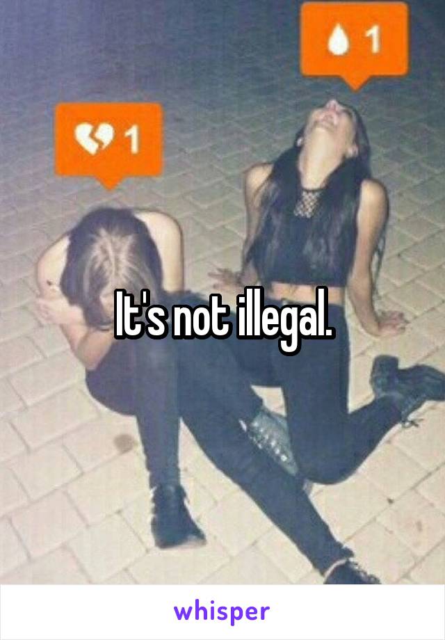 It's not illegal.