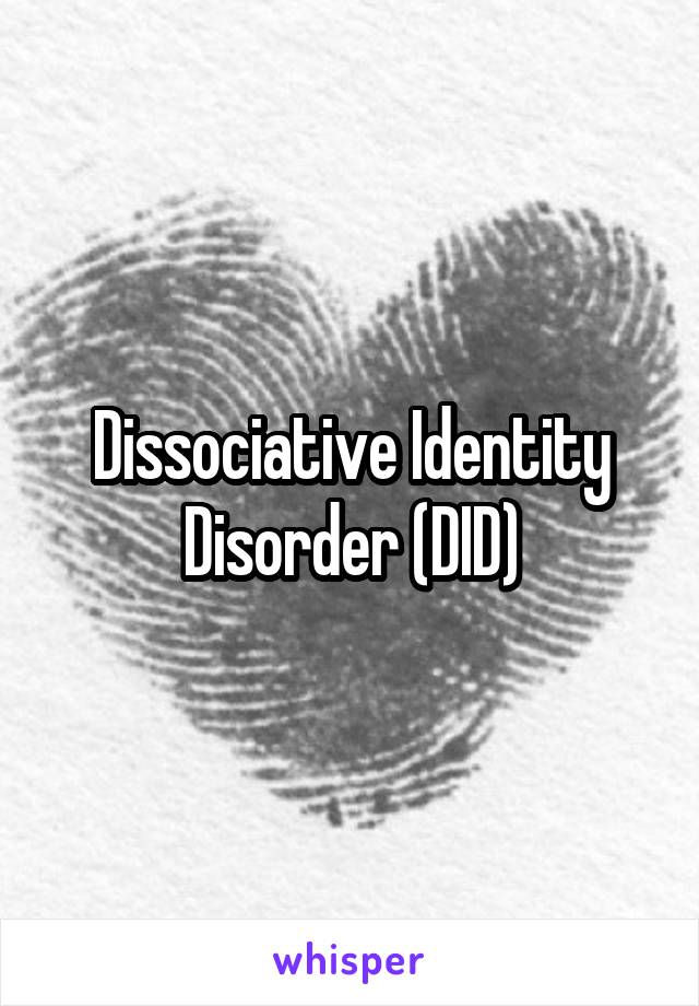 Dissociative Identity Disorder (DID)